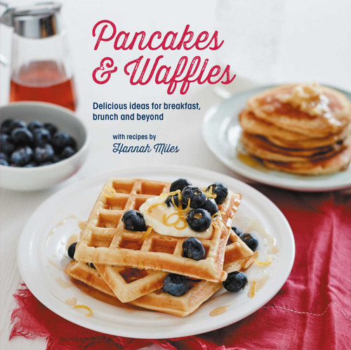 Pancakes and Waffles: Delicious Ideas For Breakfast, brunch and beyond book cover by Hannah Miles