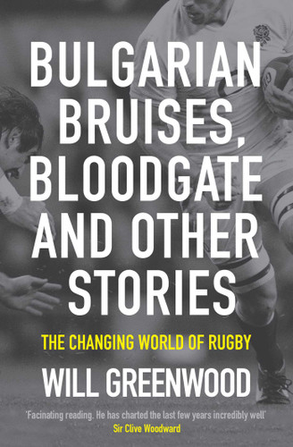 Bulgarian Bruises, Bloodgate and Other Stories: The Changing World of Rugby book cover by Will Greenwood