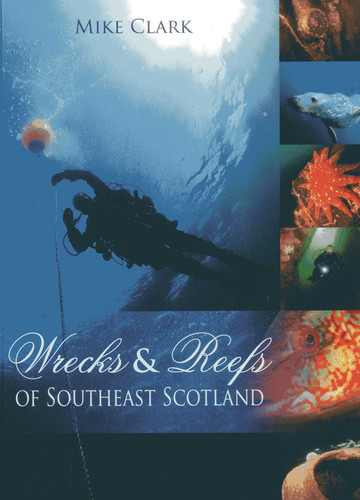 Wrecks and Reefs of Southeast Scotland: 100 Dives from the Forth Road Bridge to Eyemouth book cover by Mike Clark