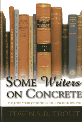 Some Writers on Concrete: The Literature of Reinforced Concrete, 1897-1935 book cover by Edwin A.R. Trout