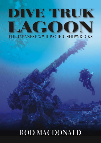Dive Truk Lagoon: The Japanese WWII Pacific Shipwrecks book cover by Rod Macdonald