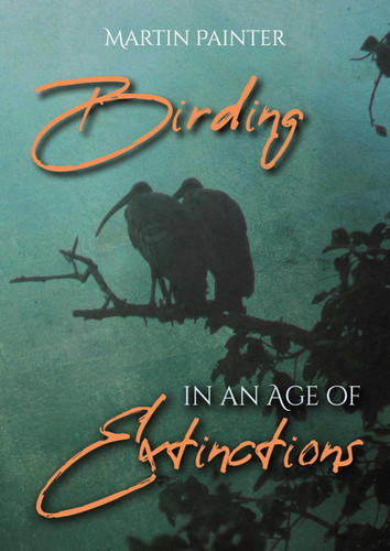 Birding in an Age of Extinctions book cover by Martin Painter