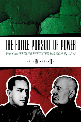 The Futile Pursuit of Power: Why Mussolini Executed his Son-in-Law book cover by Andrew Sangster