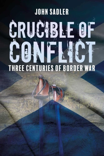 Crucible of Conflict: Three Centuries of Border War book cover by John Sadler