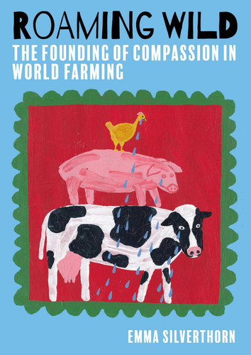 Roaming Wild: The Founding of Compassion in World Farming book cover by Emma Silverthorn