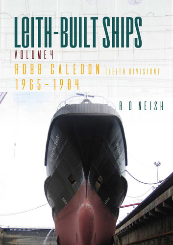 Robb Caledon [Leith Division] 1965–1984 (Leith-Built Ships) book cover by R O Neish