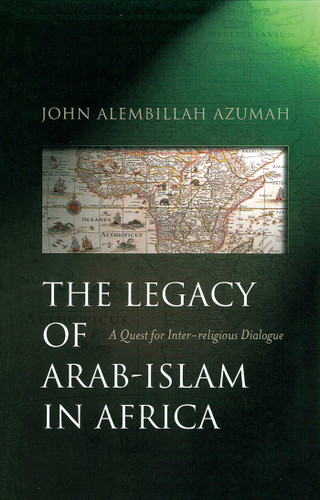 The Legacy of Arab-Islam in Africa: A Quest for Inter-religious Dialogue book cover by John Allembillah Azumah