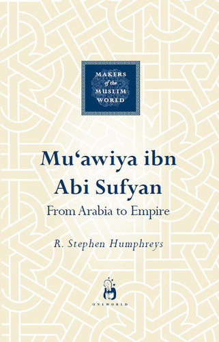 Mu'awiya ibn abi Sufyan: From Arabia to Empire (Makers of the Muslim World) book cover by Stephen Humphreys
