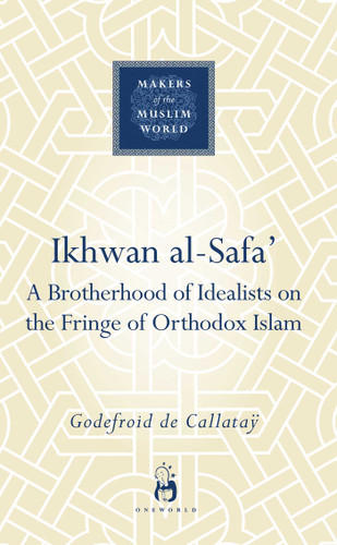 Ikhwan al-Safa': A Brotherhood of Idealists on the Fringe of Orthodox Islam (Makers of the Muslim World) book cover by Godefroid de Callatay