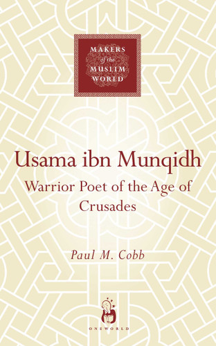 Usama ibn Munqidh: Warrior-Poet of the Age of Crusades (Makers of the Muslim World) book cover by Paul M. Cobb