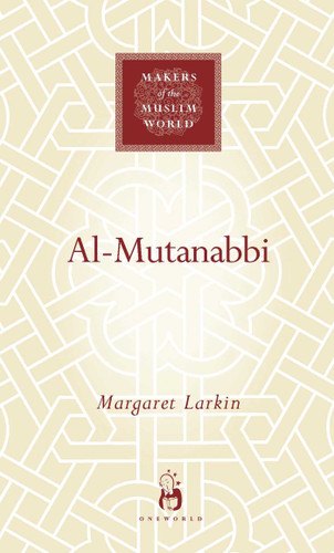Al-Mutanabbi (Makers of the Muslim World) book cover by Margaret Larkin