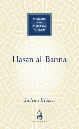 Hasan al-Banna (Makers of the Muslim World) book cover by Gudrun Krämer
