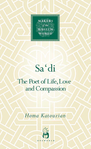 Sa'di: The Poet of Life, Love and Compassion (Makers of the Muslim World) book cover by Homa Katouzian