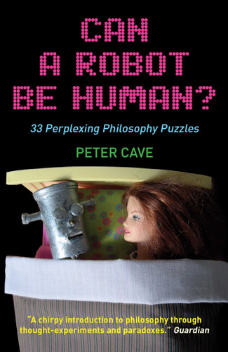 Can a Robot be Human?: 33 Perplexing Philosophy Puzzles book cover by Peter Cave