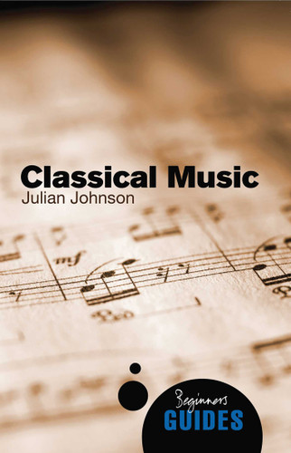 Classical Music: A Beginner's Guide (Beginner's Guides) book cover by Julian Johnson