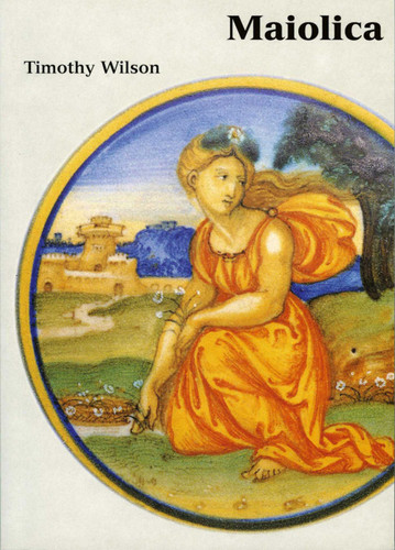 Maiolica: Italian Renaissance Ceramics in the Ashmolean Museum book cover by Timothy Wilson