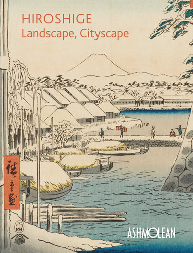 Hiroshige: Landscape, Cityscape: Woodblock Prints in the Ashmolean Museum book cover by Clare Pollard, Mitsuko Watanabe