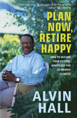 Plan Now, Retire Happy: How to Secure Your Future, Whatever the Economic Climate book cover by Alvin Hall