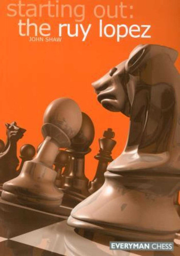 Starting Out: the Ruy Lopez (Starting Out - Everyman Chess) book cover by John Shaw