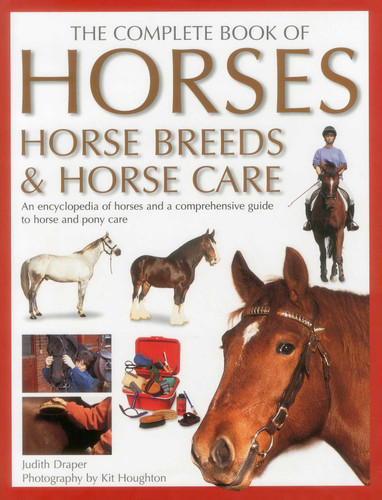 Complete Book of Horses, Horse Breeds & Horse Care: An Encyclopedia of Horses and a Comprehensive Guide to Horse and Pony Care book cover by Judith Draper