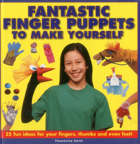 Fantastic Finger Puppets To Make Yourself: 25 Fun Ideas For Your Fingers, Thumbs And Even Feet! book cover by Thomasina Smith