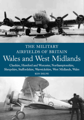 Military Airfields of Britain: Wales and West Midlands: Cheshire, Hereford and Worcester, Northamptonshire, Shropshire book cover by Ken Delve