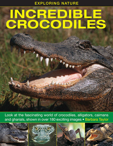 Exploring Nature: Incredible Crocodiles: Look At The Fascinating World Of Crocodiles, Alligators, Caimans And Gharials, Shown In Over 180 Exciting Images. book cover by Barbara Taylor