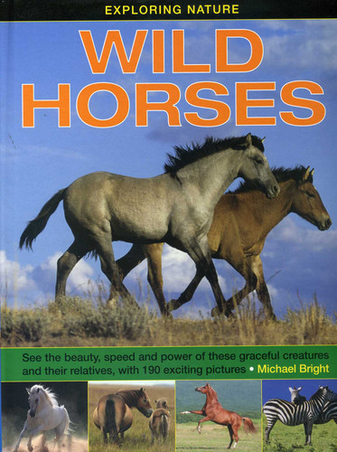 Exploring Nature: Wild Horses: See the Beauty, Speed and Power of These Graceful Creatures and their Relatives, with 190 Exciting Pictures book cover by Michael Bright