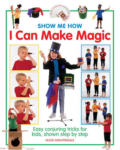 Show Me How: I Can Make Magic: Easy Conjuring Tricks for Kids, Shown Step by step book cover by Hugh Nightingale
