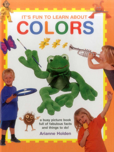 It's Fun to Learn About Colors: A Busy Picture Book Full Of Fabulous Facts And Things To Do! book cover by Arianne Holden