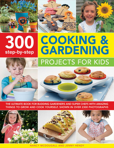 300 Step-by-Step Cooking & Gardening Projects for Kids: The Ultimate Book For Budding Gardeners And Super Chefs, With Amazing Things To Grow And Cook Yourself, Shown In Over 2300 Photographs book cover by Nancy McDougall, Jenny Hendy