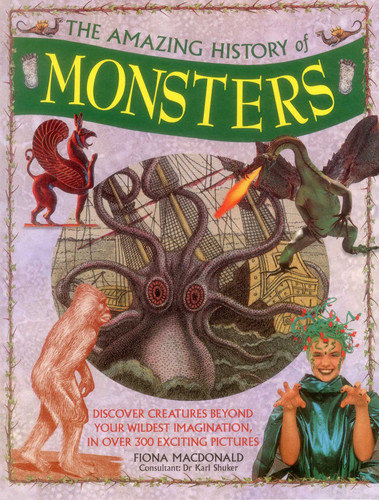 The Amazing History of Monsters: Discover Creatures Beyond Your Wildest Imagination, In Over 300 Exciting Pictures book cover by Fiona Macdonald, Karl Shuker
