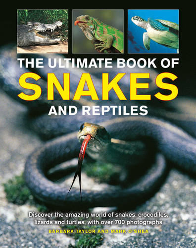 Ultimate Book of Snakes and Reptiles: Discover The Amazing World Of Snakes, Crocodiles, Lizards And Turtles, With Over 700 Photographs And Illustrations book cover by Barbara Taylor, Mark O'Shea