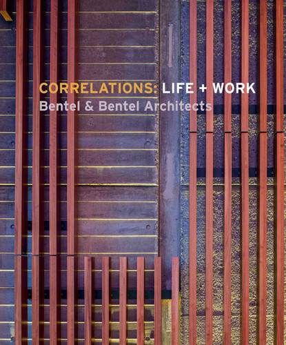 Correlations: Life + Work: Bentel & Bentel Architects book cover by Carol Bentel, Paul Bentel, Peter Bentel, John Morris Dixon