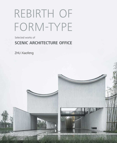 Rebirth of Form-type: Selected Works of Scenic Architecture Office book cover by Zhu Xiaofeng