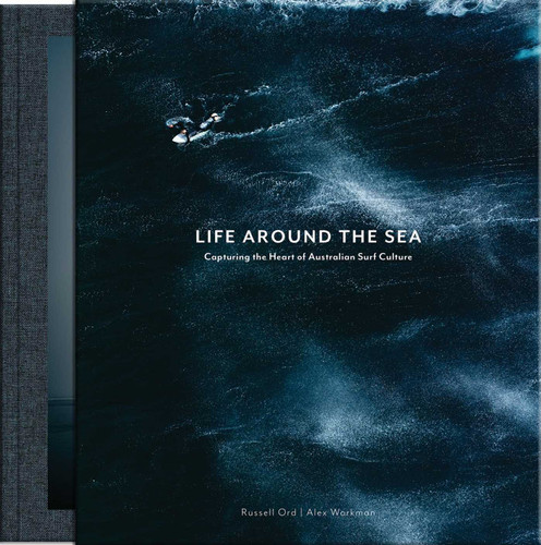 Life Around the Sea: Capturing the Heart of Australian Surf Culture book cover by Russell Ord, Alex Workman