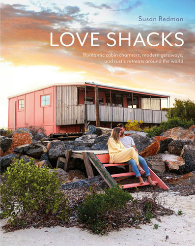 Love Shacks: Romantic cabin charmers, modern getaways and rustic retreats around the world book cover by Susan Redman