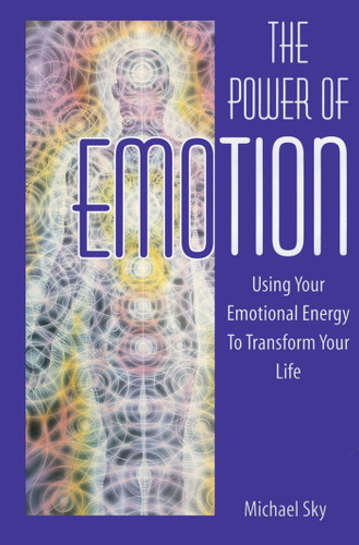 The Power of Emotion: Using Your Emotional Energy to Transform Your Life book cover by Michael Sky