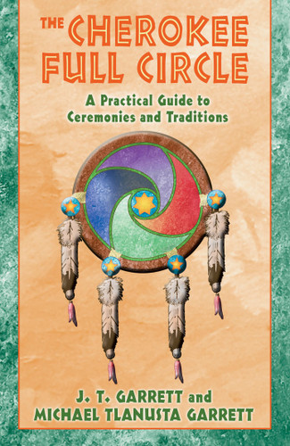 The Cherokee Full Circle: A Practical Guide to Ceremonies and Traditions book cover by J. T. Garrett, Michael Tlanusta Garrett
