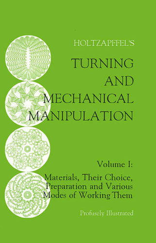 Turning and Mechanical Manipulation: Materials, Their Choice, Preparation and Various Modes of Working Them book cover by Charles Holtzapffel