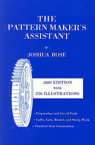 Pattern Maker's Assistant: Lathe Work, Branch Work, Core Work, Sweep Work / Practical Gear Construction / Preparation and Use of Tools book cover by Joshua Rose