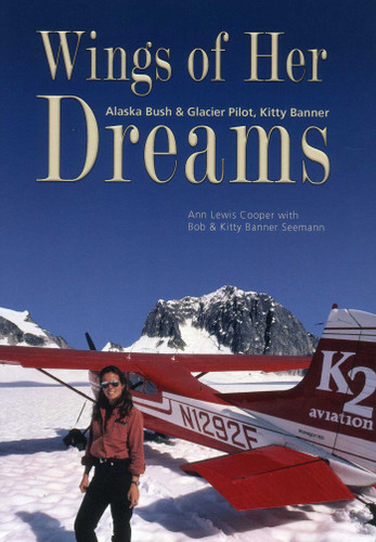Wings of Her Dreams: Alaska Bush & Glacier Pilot, Kitty Banner book cover by Kitty Seemann, Bob Seemann