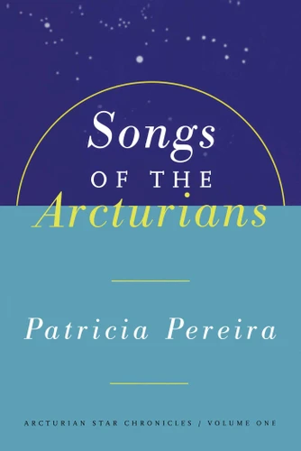 Songs Of The Arcturians: Arcturian Star Chronicles Book 1 (Arcturians Star Chronicles) book cover by Patricia Pereira