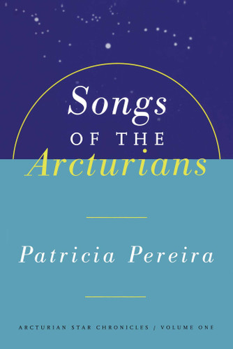 Songs Of The Arcturians: Arcturian Star Chronicles Book 1 (Arcturians Star Chronicles) book cover by Patricia Pereira