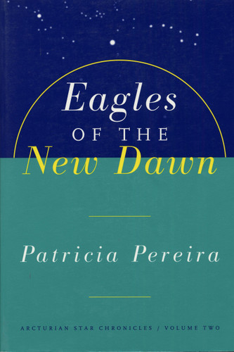 Eagles Of The New Dawn: Arcturian Star Chronicles, Volume Two (Arcturians Star Chronicles) book cover by Patricia Pereira