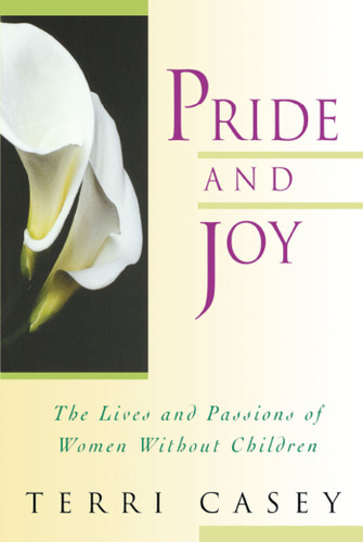 Pride And Joy: The Lives And Passions Of Women Without Children book cover by Terri Casey
