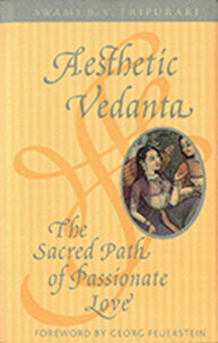 Aesthetic Vedanta: The Sacred Path of Passionate Love book cover by Swami B. V. Tripurari