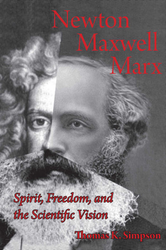 Newton, Maxwell, Marx: Spirit, Freedom, and the Scientific Vision book cover by Thomas K. Simpson