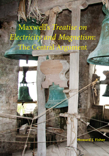 Maxwell's Treatise on Electricity and Magnetism: The Central Argument book cover by Howard J. Fisher