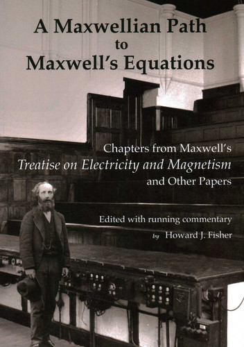 A Maxwellian Path to Maxwell's Equations: Chapters from Maxwell's Treatise on Electricity and Magnetism book cover by James Clerk Maxwell